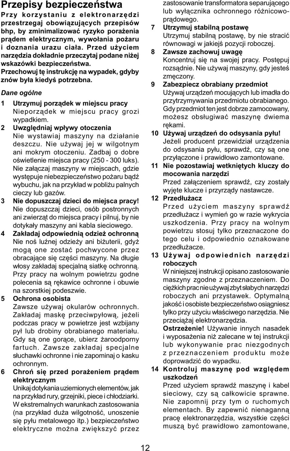 Dane ogólne 1 Utrzymuj porządek w miejscu pracy Nieporządek w miejscu pracy grozi wypadkiem. 2 Uwzględniaj wpływy otoczenia Nie wystawiaj maszyny na działanie deszczu.