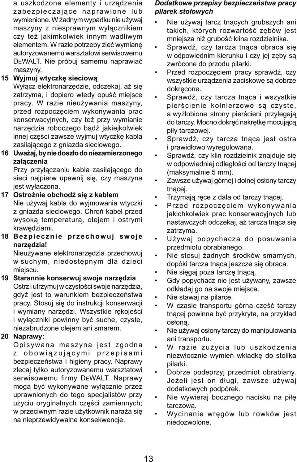 15 Wyjmuj wtyczkę sieciową Wyłącz elektronarzędzie, odczekaj, aż się zatrzyma, i dopiero wtedy opuść miejsce pracy.