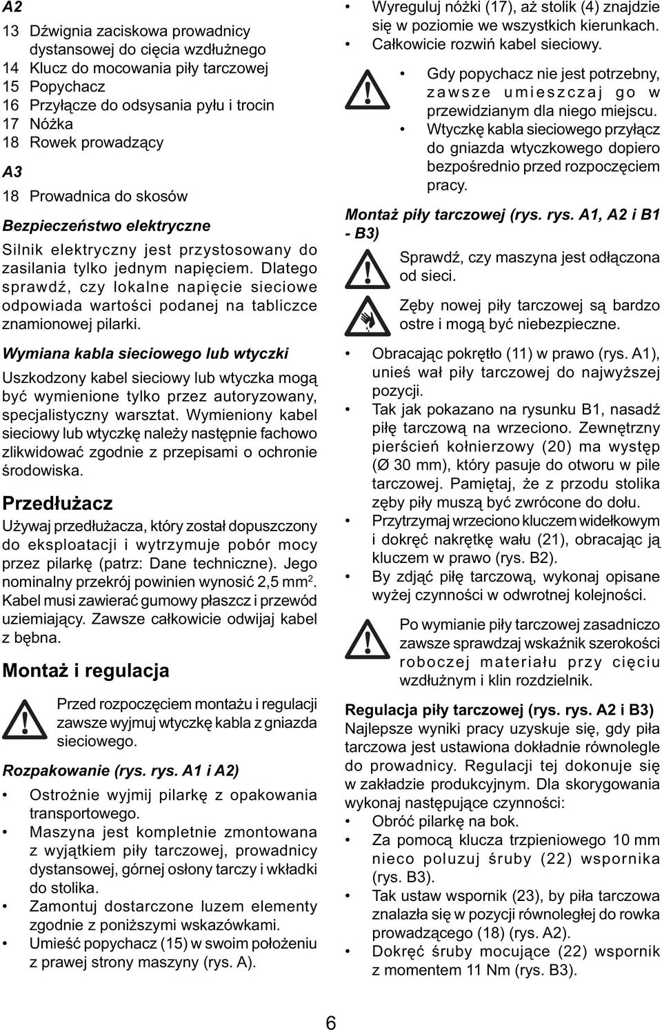Dlatego sprawdź, czy lokalne napięcie sieciowe odpowiada wartości podanej na tabliczce znamionowej pilarki.