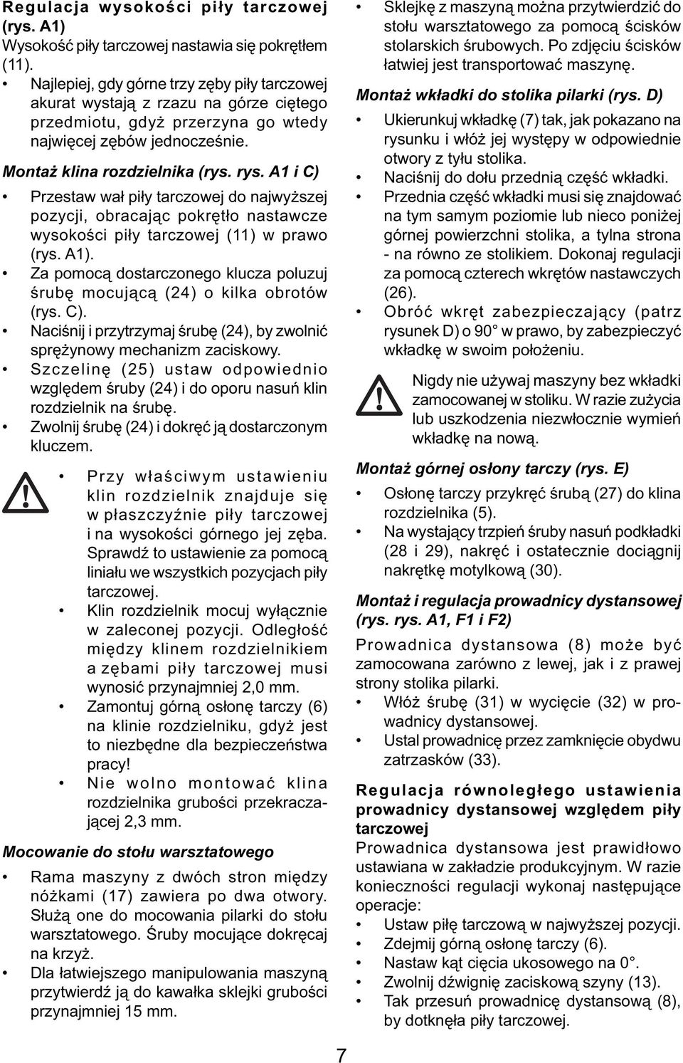 A1 i C) Przestaw wał piły tarczowej do najwyższej pozycji, obracając pokrętło nastawcze wysokości piły tarczowej (11) w prawo (rys. A1).