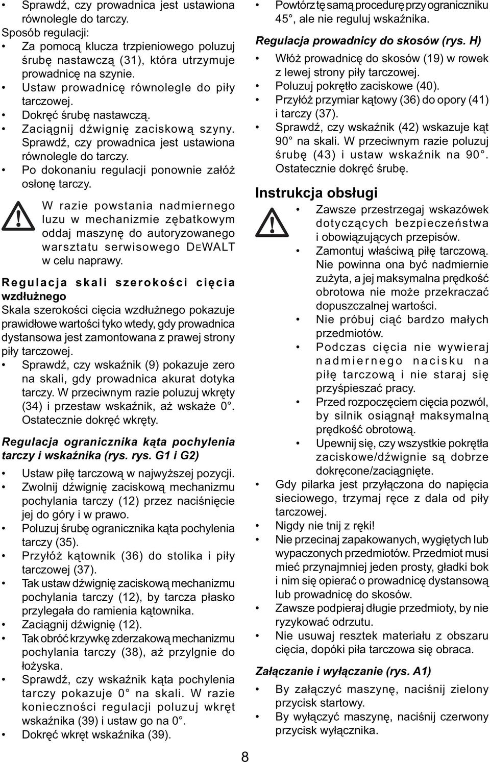 Po dokonaniu regulacji ponownie załóż osłonę tarczy. W razie powstania nadmiernego luzu w mechanizmie zębatkowym oddaj maszynę do autoryzowanego warsztatu serwisowego DEWALT w celu naprawy.