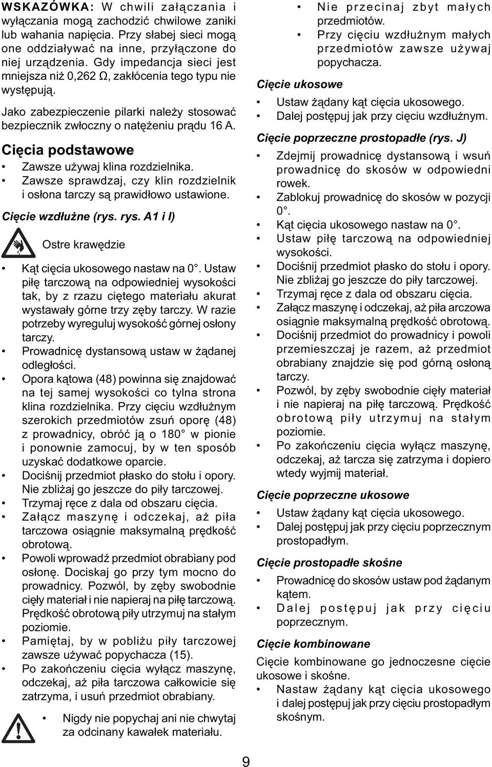 Cięcia podstawowe Zawsze używaj klina rozdzielnika. Zawsze sprawdzaj, czy klin rozdzielnik i osłona tarczy są prawidłowo ustawione. Cięcie wzdłużne (rys. rys.