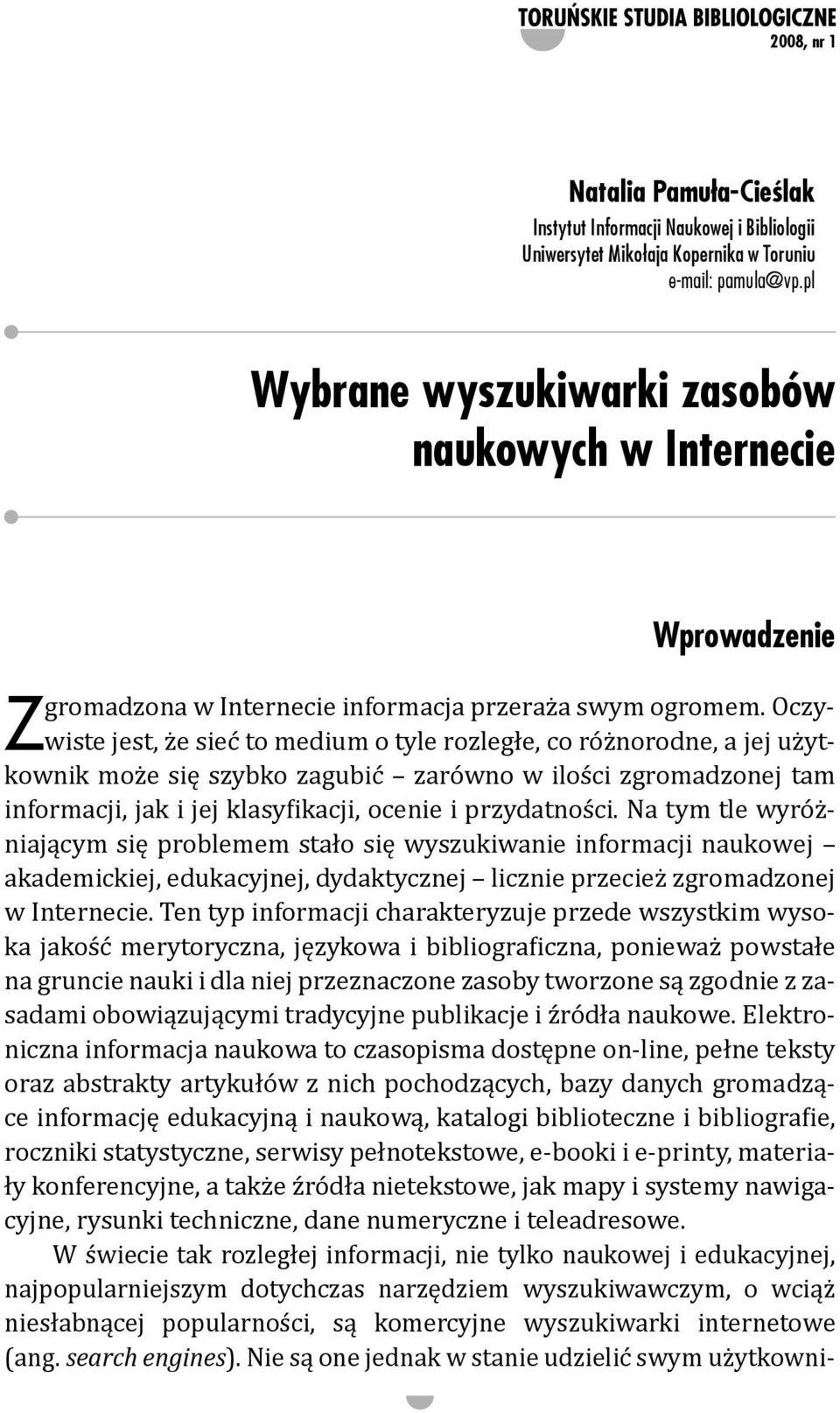 Oczywiste jest, że sieć to medium o tyle rozległe, co różnorodne, a jej użytkownik może się szybko zagubić zarówno w ilości zgromadzonej tam informacji, jak i jej klasyfikacji, ocenie i przydatności.