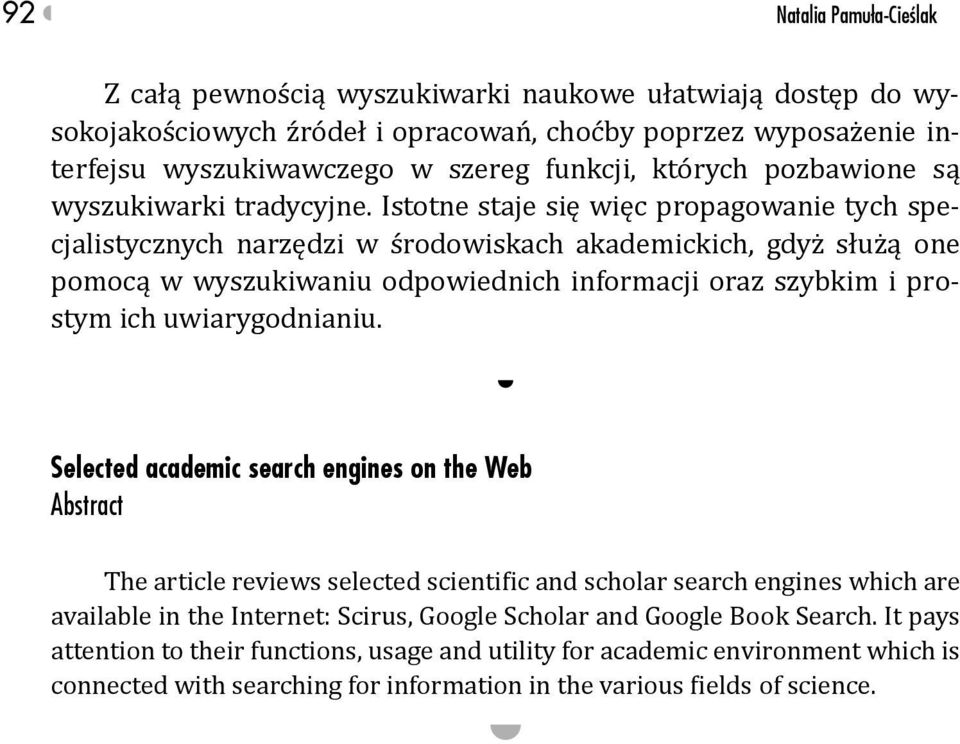 Istotne staje się więc propagowanie tych specjalistycznych narzędzi w środowiskach akademickich, gdyż służą one pomocą w wyszukiwaniu odpowiednich informacji oraz szybkim i prostym ich