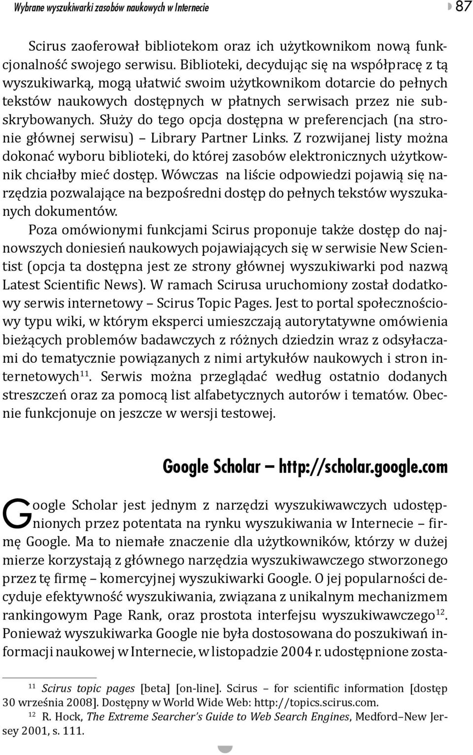 Służy do tego opcja dostępna w preferencjach (na stronie głównej serwisu) Library Partner Links.