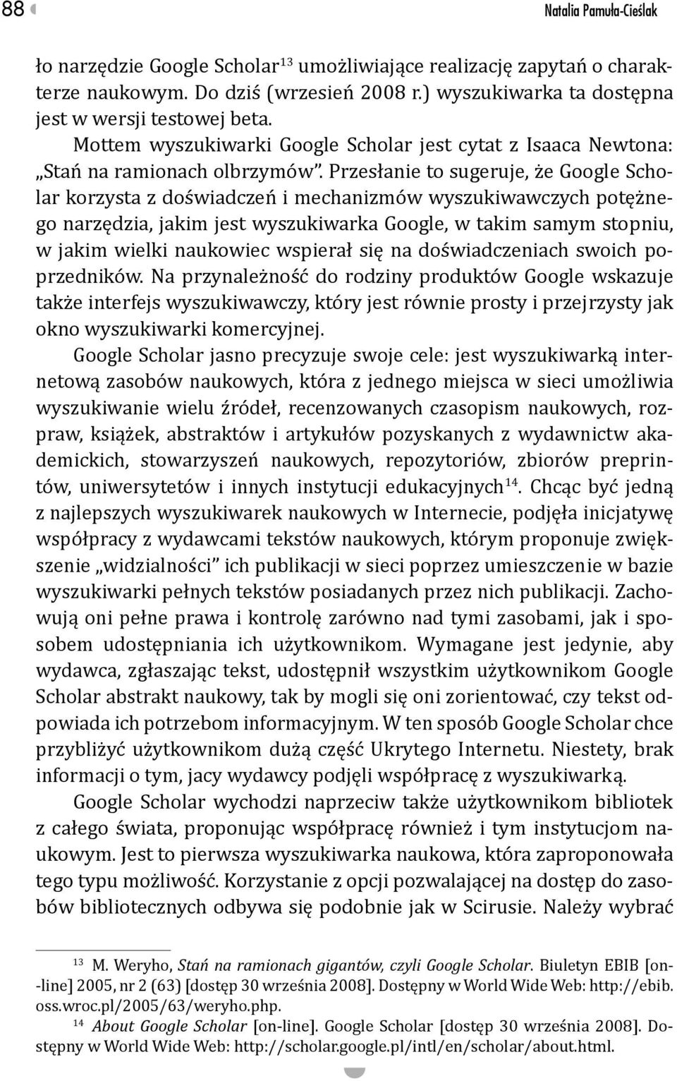 Przesłanie to sugeruje, że Google Scholar korzysta z doświadczeń i mechanizmów wyszukiwawczych potężnego narzędzia, jakim jest wyszukiwarka Google, w takim samym stopniu, w jakim wielki naukowiec