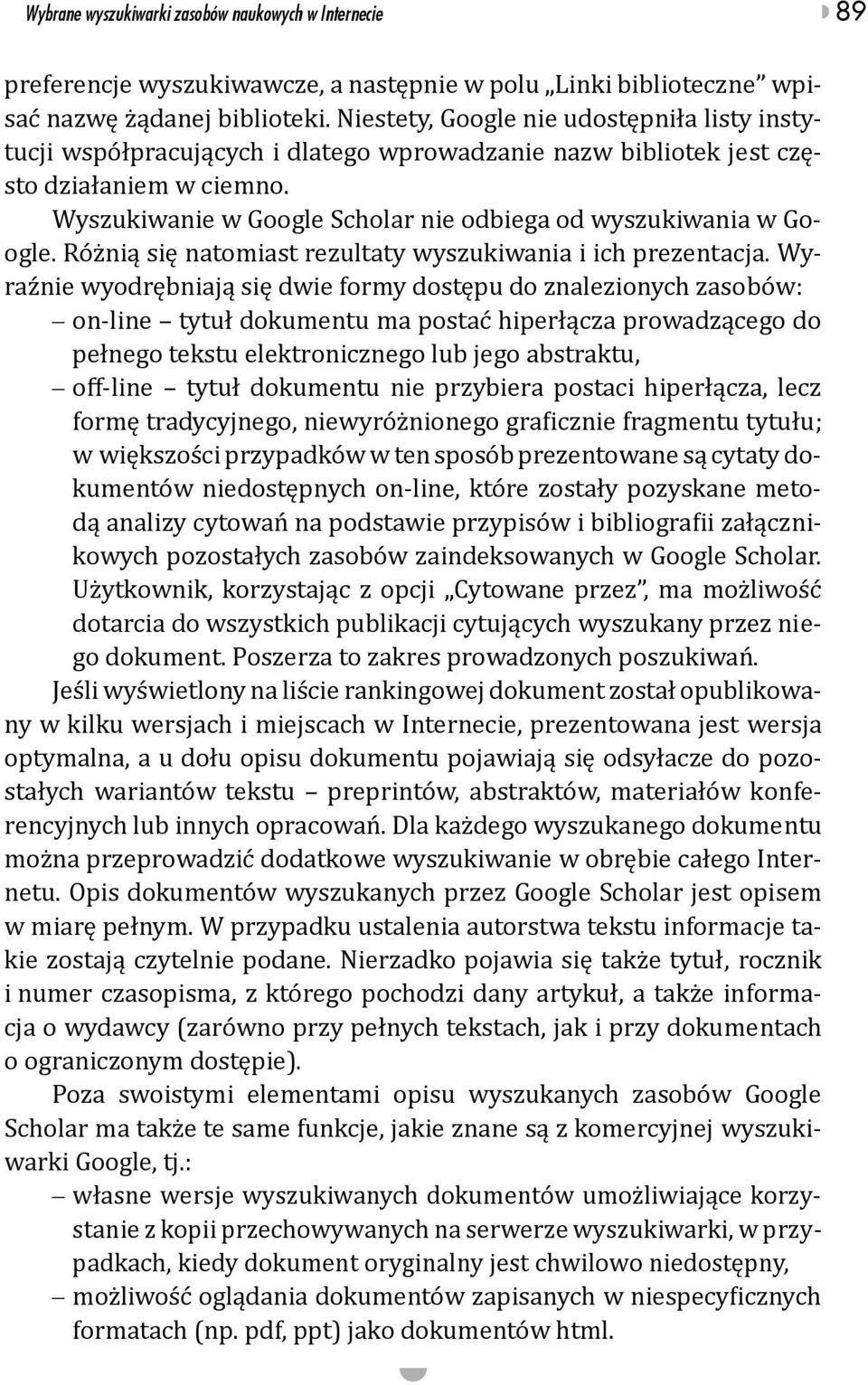 Wyszukiwanie w Google Scholar nie odbiega od wyszukiwania w Google. Różnią się natomiast rezultaty wyszukiwania i ich prezentacja.