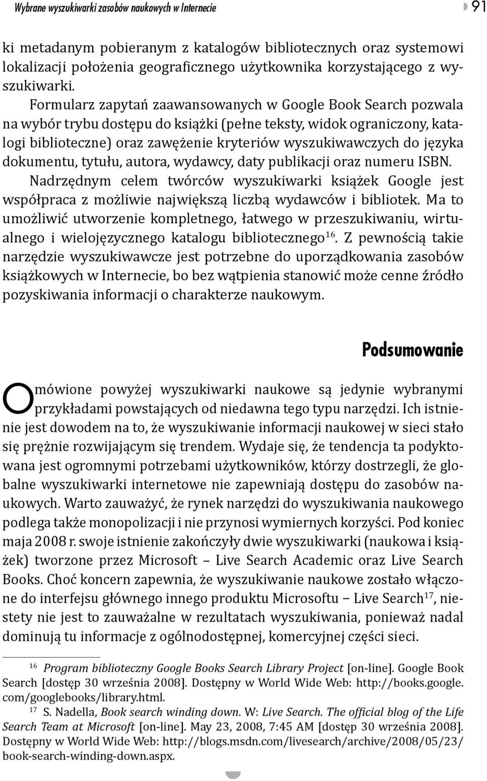 języka dokumentu, tytułu, autora, wydawcy, daty publikacji oraz numeru ISBN. Nadrzędnym celem twórców wyszukiwarki książek Google jest współpraca z możliwie największą liczbą wydawców i bibliotek.