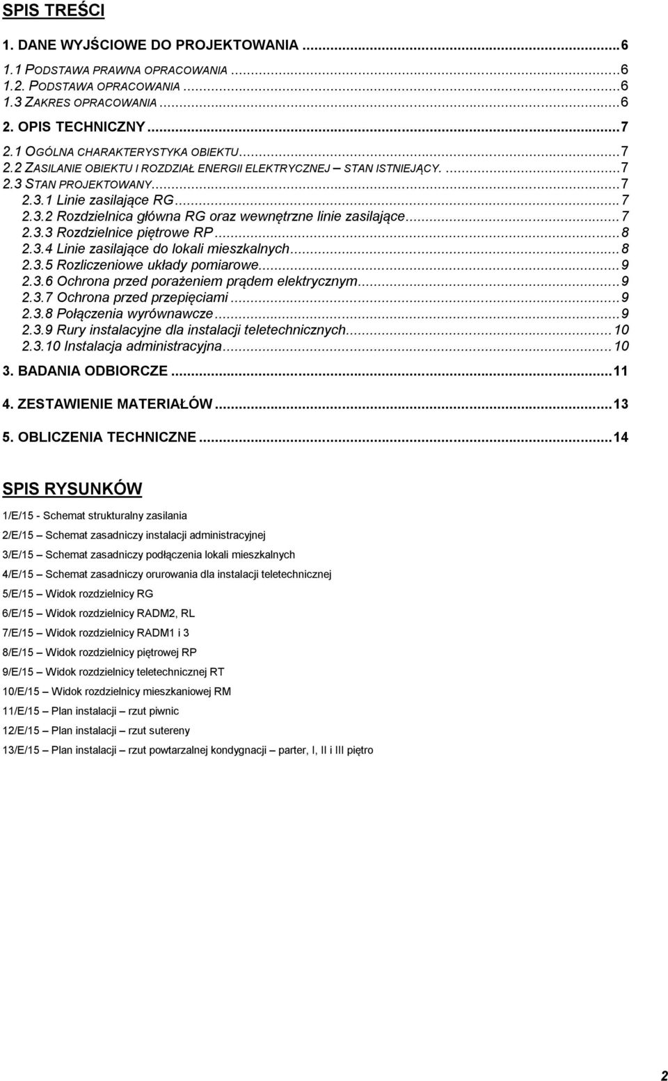 .. 7 2.3.3 Rozdzielnice piętrowe RP... 8 2.3.4 Linie zasilające do lokali mieszkalnych... 8 2.3.5 Rozliczeniowe układy pomiarowe... 9 2.3.6 Ochrona przed porażeniem prądem elektrycznym... 9 2.3.7 Ochrona przed przepięciami.