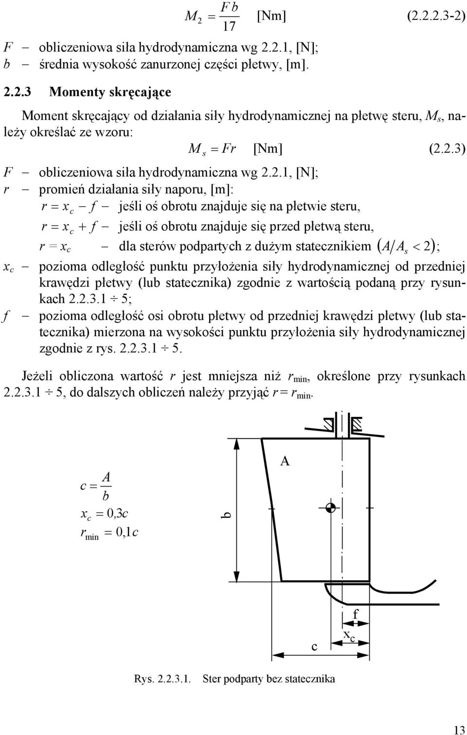 płetwą steru, r = x dla sterów podpartych z dużym statecznikiem A < 2 ; c ( ) x c pozioma odległość punktu przyłożenia siły hydrodynamicznej od przedniej krawędzi płetwy (lub statecznika) zgodnie z