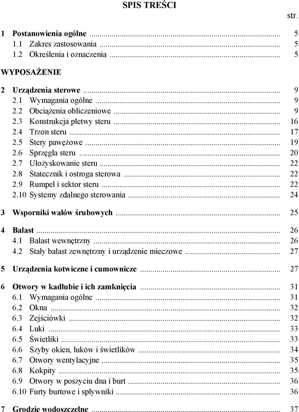 .. 22 2.10 Systemy zdalnego sterowania... 24 3 Wsporniki wałów śrubowych... 25 4 Balast... 26 4.1 Balast wewnętrzny... 26 4.2 Stały balast zewnętrzny i urządzenie mieczowe.
