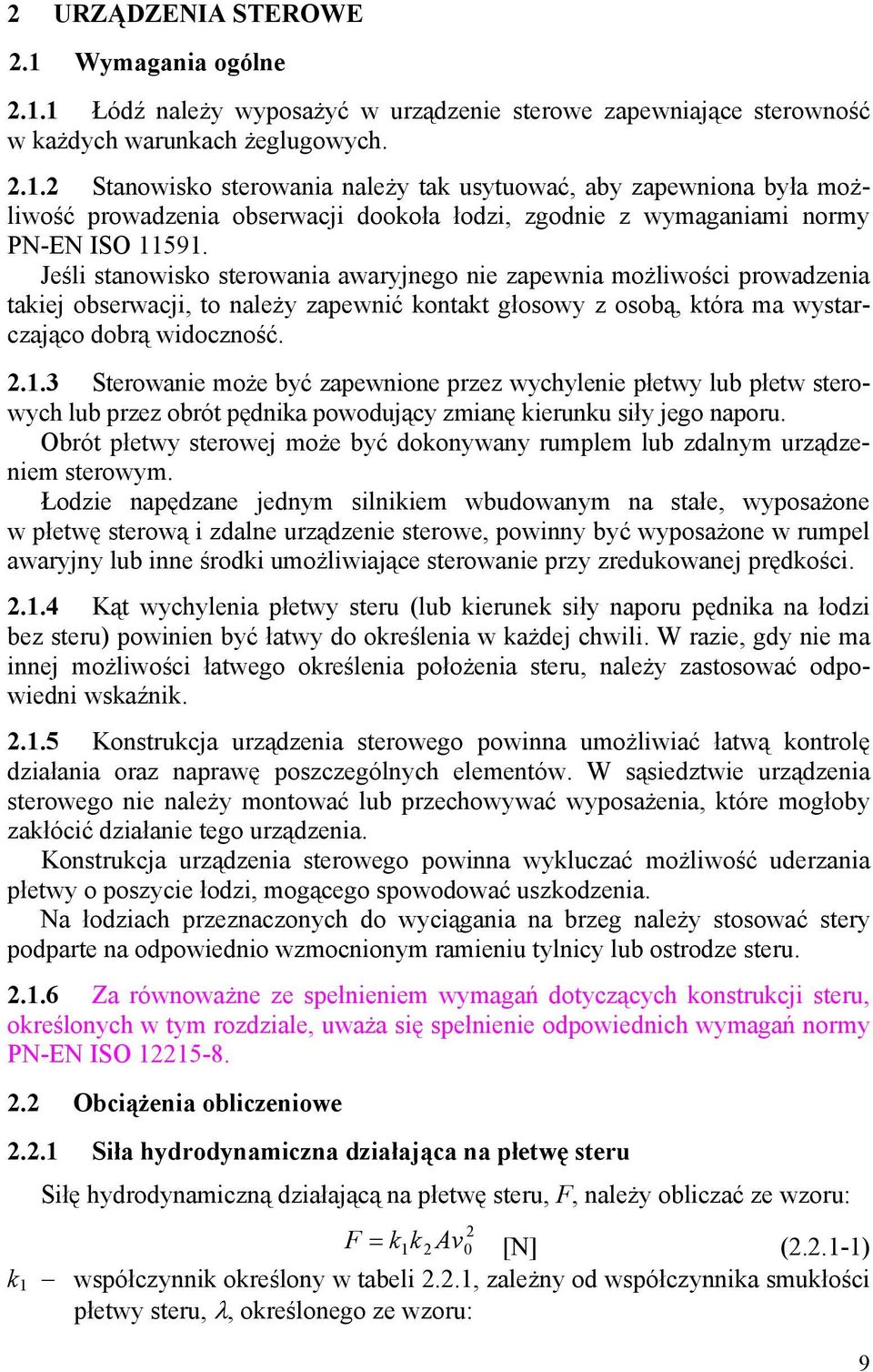 3 Sterowanie może być zapewnione przez wychylenie płetwy lub płetw sterowych lub przez obrót pędnika powodujący zmianę kierunku siły jego naporu.