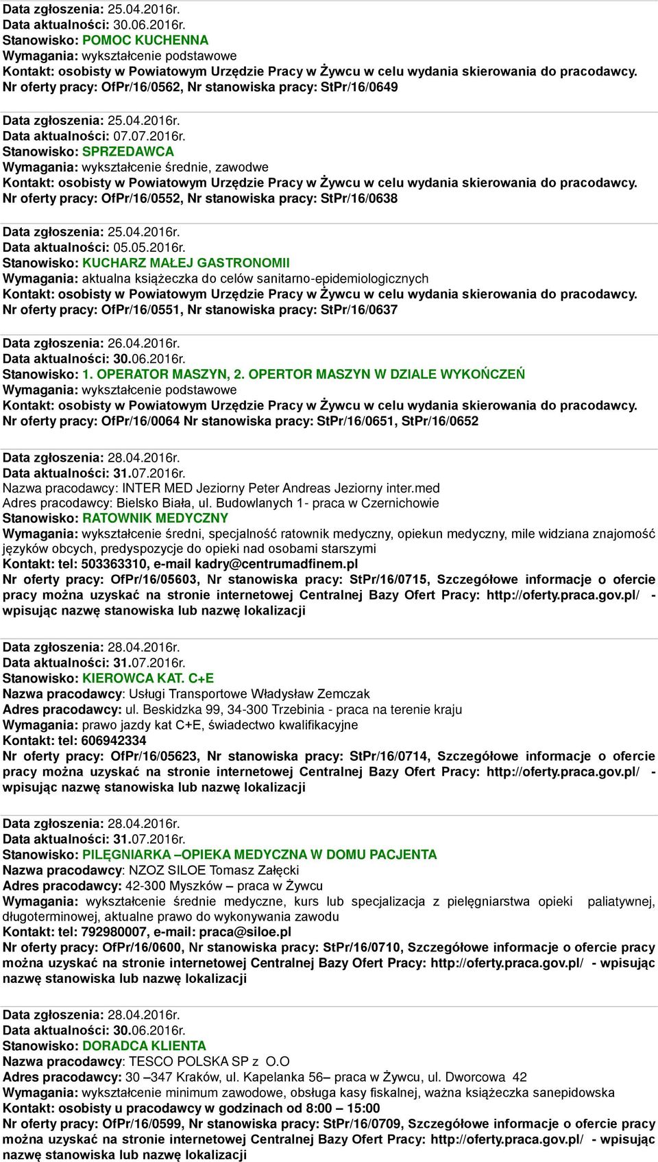 Stanowisko: SPRZEDAWCA Wymagania: wykształcenie średnie, zawodwe Nr oferty pracy: OfPr/16/0552, Nr stanowiska pracy: StPr/16/0638 Data zgłoszenia: 25.04.2016r.