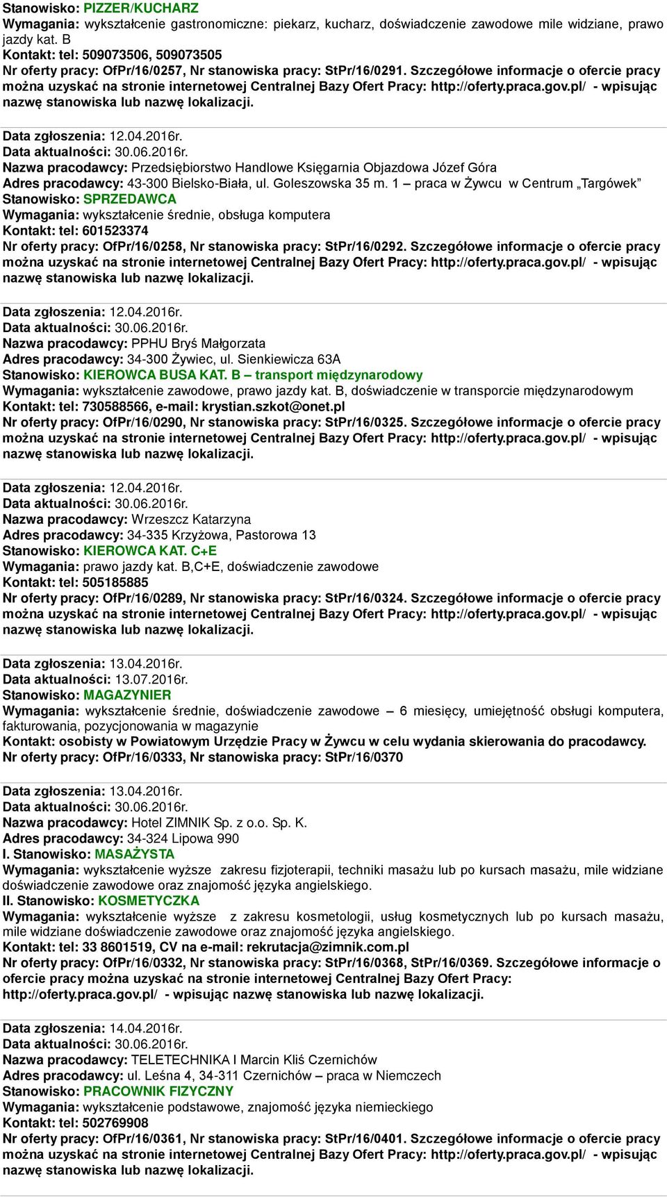 Nazwa pracodawcy: Przedsiębiorstwo Handlowe Księgarnia Objazdowa Józef Góra Adres pracodawcy: 43-300 Bielsko-Biała, ul. Goleszowska 35 m.