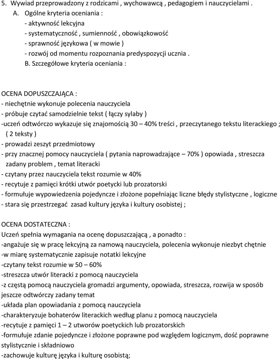 Szczegółowe kryteria oceniania : OCENA DOPUSZCZAJĄCA : - niechętnie wykonuje polecenia nauczyciela - próbuje czytać samodzielnie tekst ( łączy sylaby ) -uczeń odtwórczo wykazuje się znajomością 30