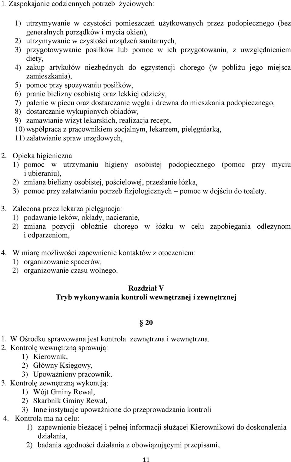 przy spożywaniu posiłków, 6) pranie bielizny osobistej oraz lekkiej odzieży, 7) palenie w piecu oraz dostarczanie węgla i drewna do mieszkania podopiecznego, 8) dostarczanie wykupionych obiadów, 9)