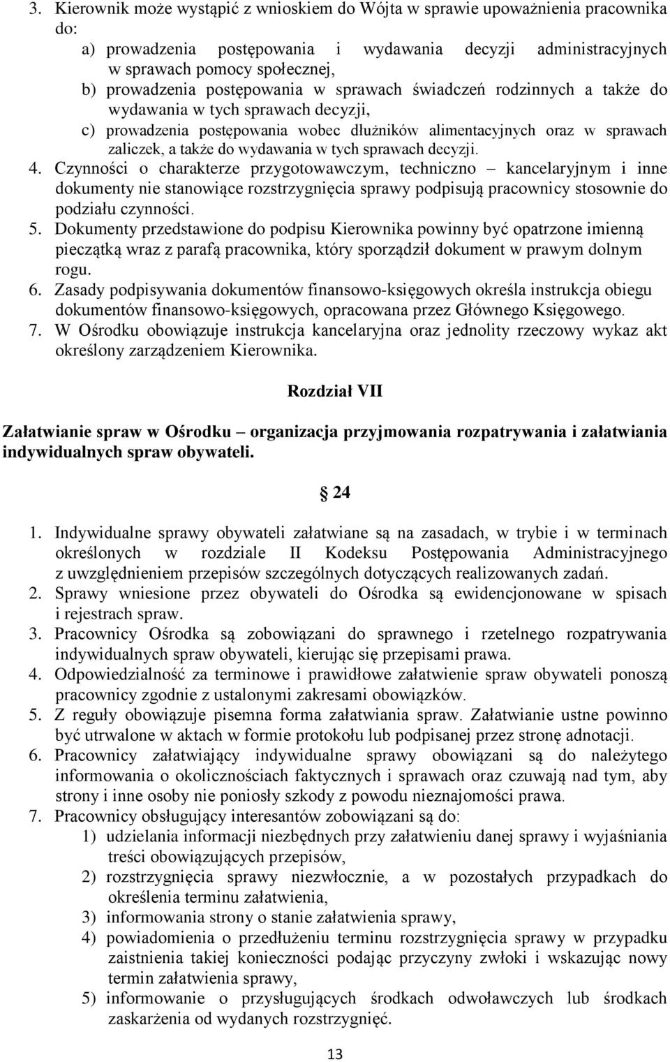 tych sprawach decyzji. 4. Czynności o charakterze przygotowawczym, techniczno kancelaryjnym i inne dokumenty nie stanowiące rozstrzygnięcia sprawy podpisują pracownicy stosownie do podziału czynności.