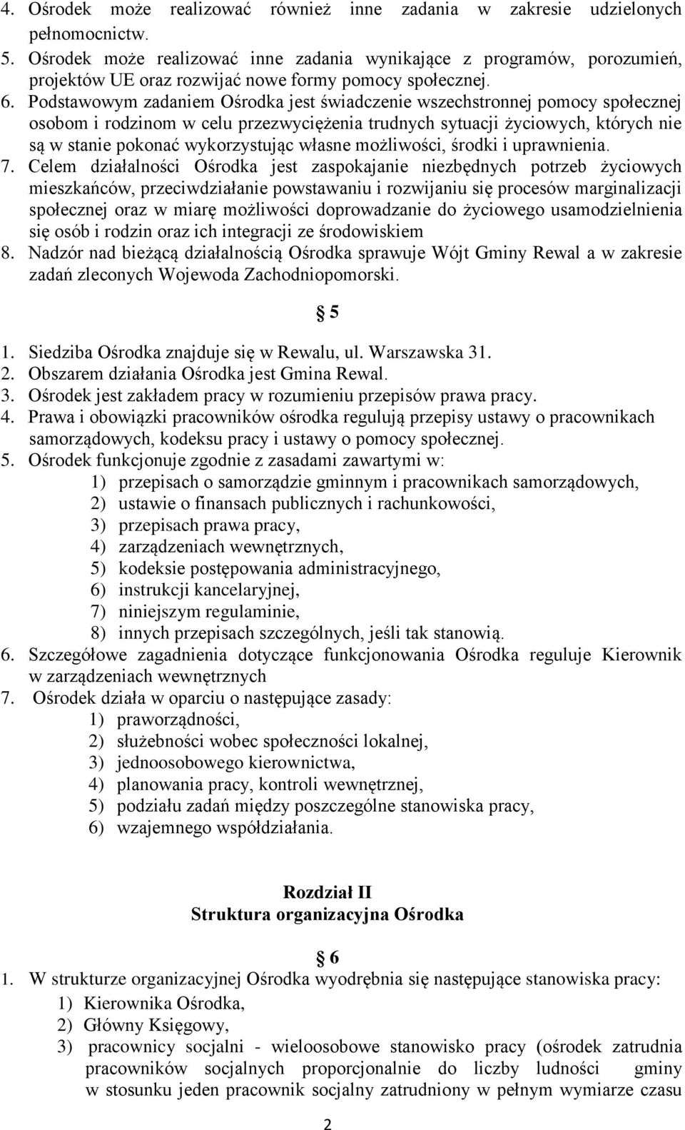 Podstawowym zadaniem Ośrodka jest świadczenie wszechstronnej pomocy społecznej osobom i rodzinom w celu przezwyciężenia trudnych sytuacji życiowych, których nie są w stanie pokonać wykorzystując