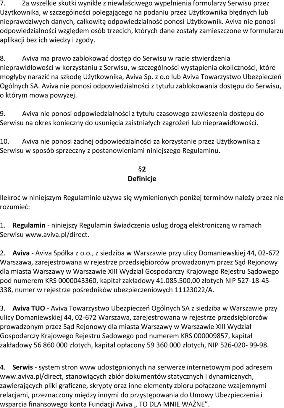 Aviva ma prawo zablokowad dostęp do Serwisu w razie stwierdzenia nieprawidłowości w korzystaniu z Serwisu, w szczególności wystąpienia okoliczności, które mogłyby narazid na szkodę Użytkownika, Aviva