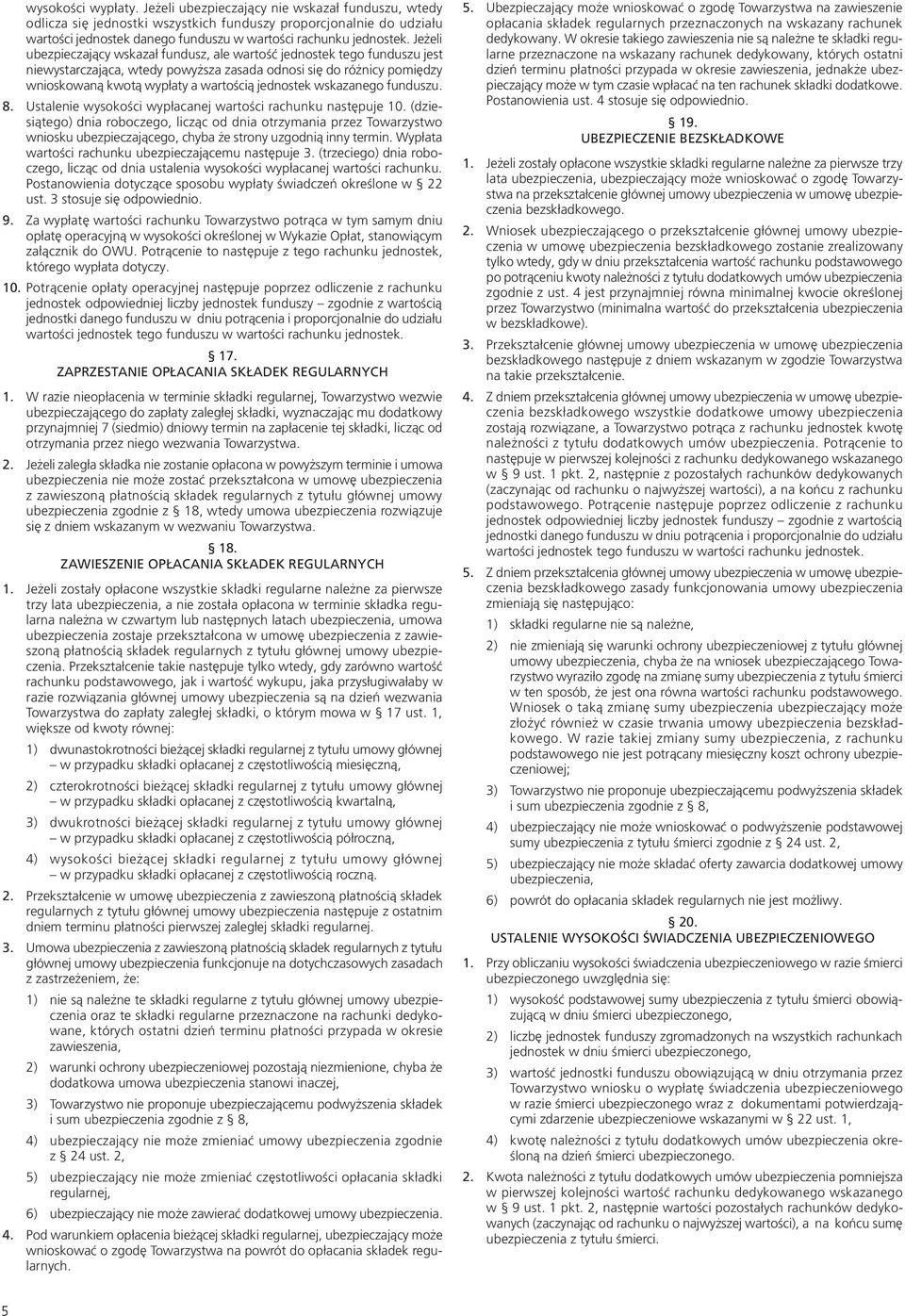 Jeżeli ubezpieczający wskazał fundusz, ale wartość jednostek tego funduszu jest niewystarczająca, wtedy powyższa zasada odnosi się do różnicy pomiędzy wnioskowaną kwotą wypłaty a wartością jednostek