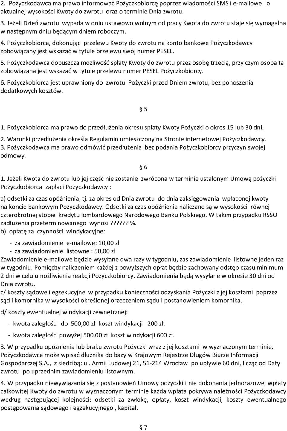 Pożyczkobiorca, dokonując przelewu Kwoty do zwrotu na konto bankowe Pożyczkodawcy zobowiązany jest wskazać w tytule przelewu swój numer PESEL. 5.