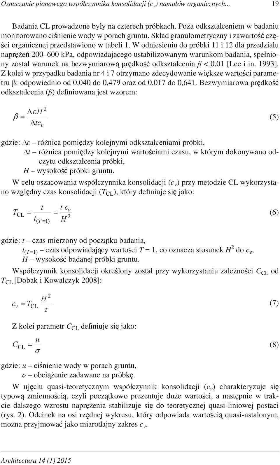 W odniesieniu do próbki 11 i 1 dla przedzia u napr e 00 600 kpa, odpowiadaj cego ustabilizowanym warunkom badania, spe niony zosta warunek na bezwymiarow pr dko odkszta cenia < 0,01 [Lee i in. 1993].