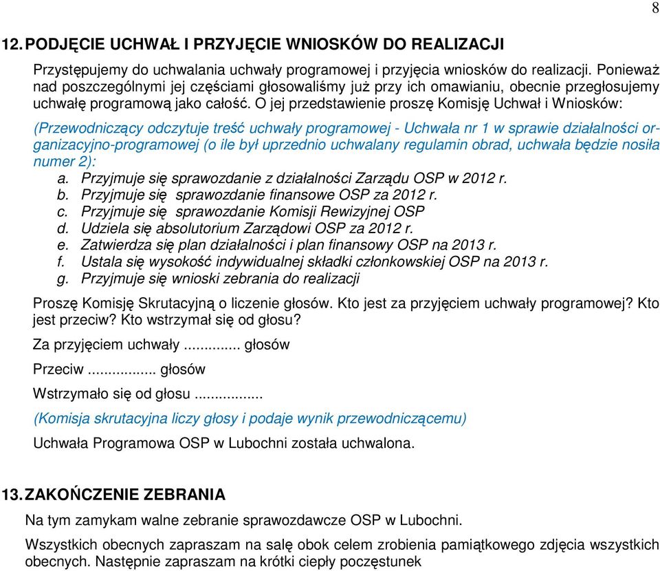 O jej przedstawienie proszę Komisję Uchwał i Wniosków: (Przewodniczący odczytuje treść uchwały programowej - Uchwała nr 1 w sprawie działalności organizacyjno-programowej (o ile był uprzednio