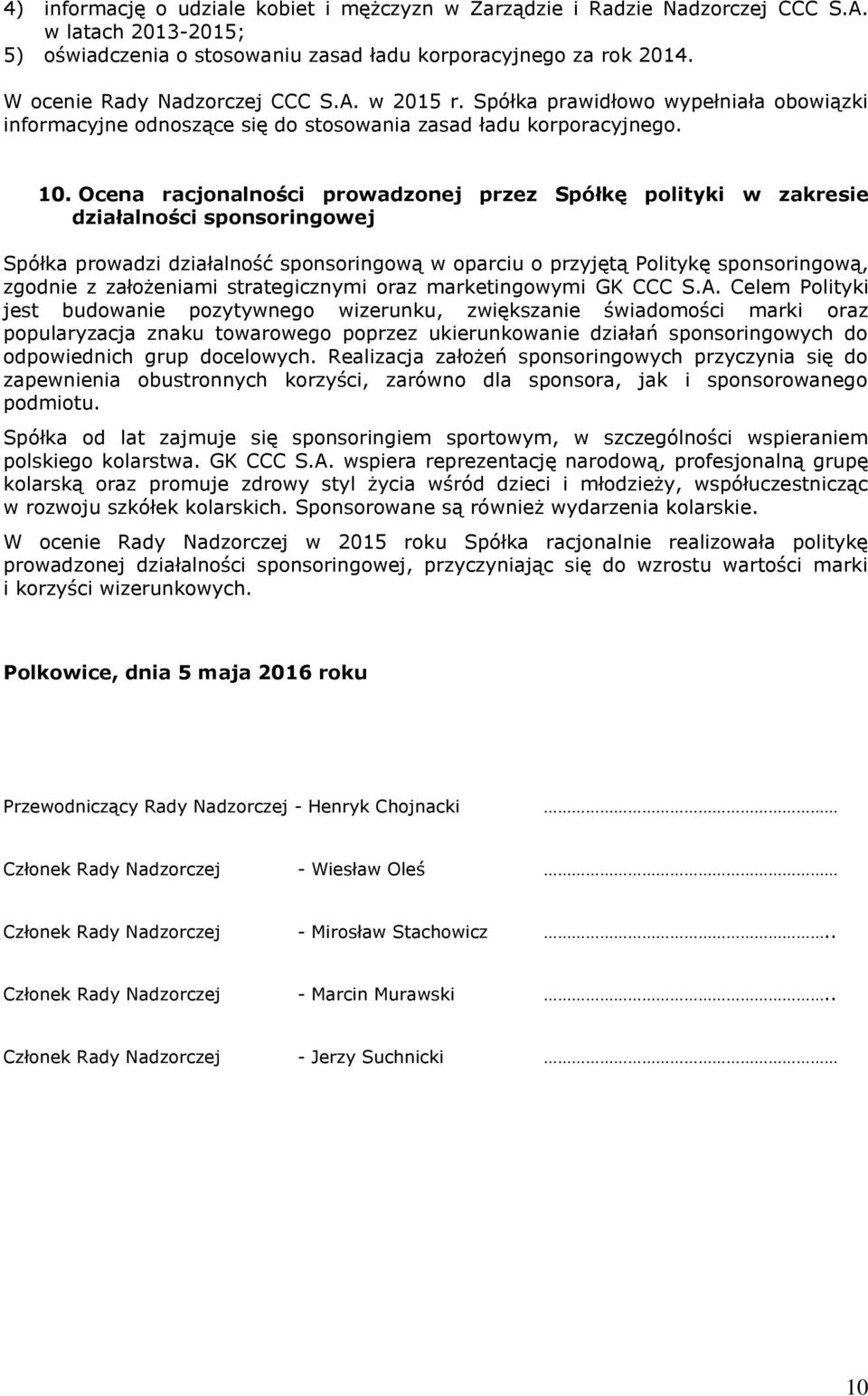 Ocena racjonalności prowadzonej przez Spółkę polityki w zakresie działalności sponsoringowej Spółka prowadzi działalność sponsoringową w oparciu o przyjętą Politykę sponsoringową, zgodnie z