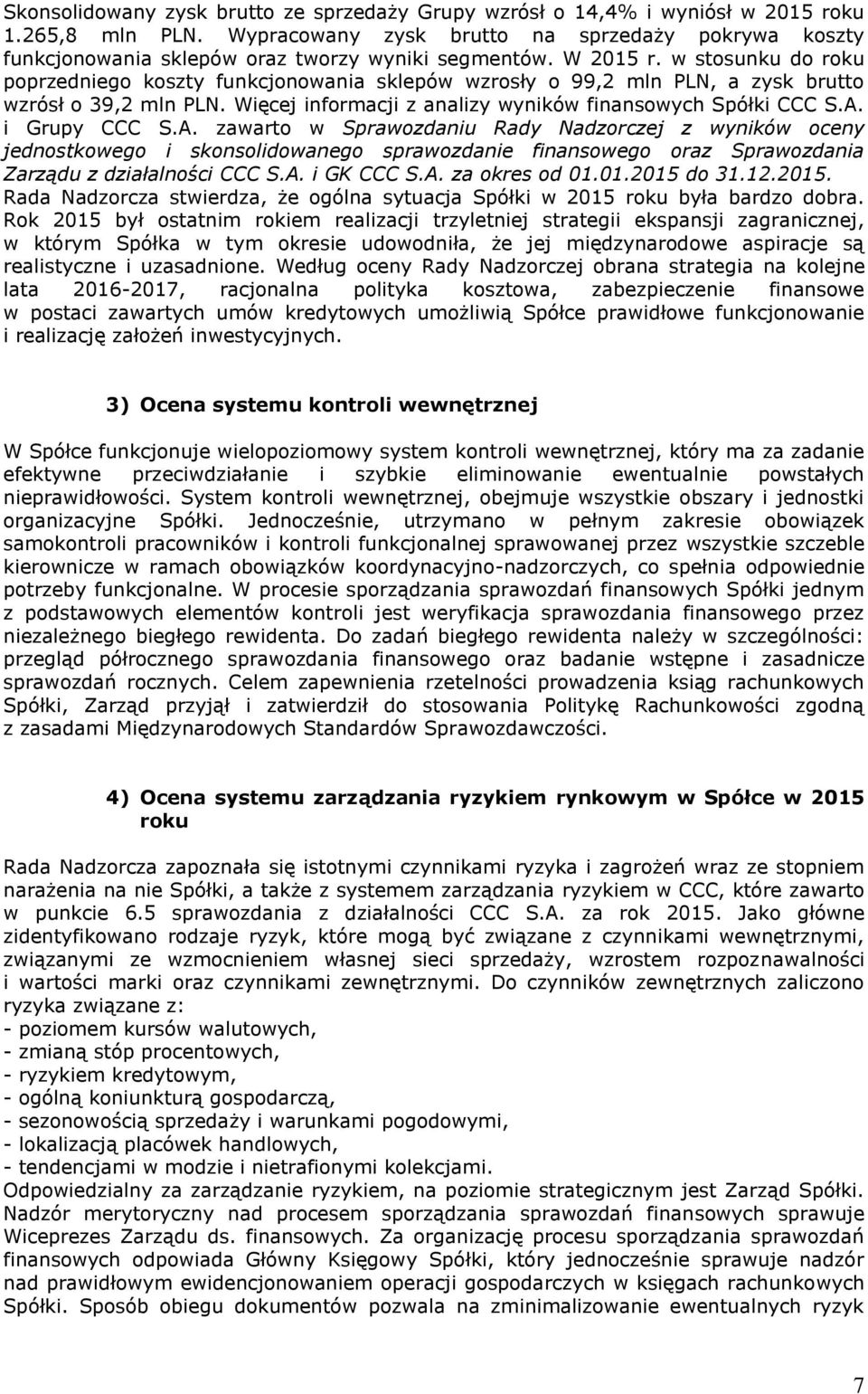 w stosunku do roku poprzedniego koszty funkcjonowania sklepów wzrosły o 99,2 mln PLN, a zysk brutto wzrósł o 39,2 mln PLN. Więcej informacji z analizy wyników finansowych Spółki CCC S.A.