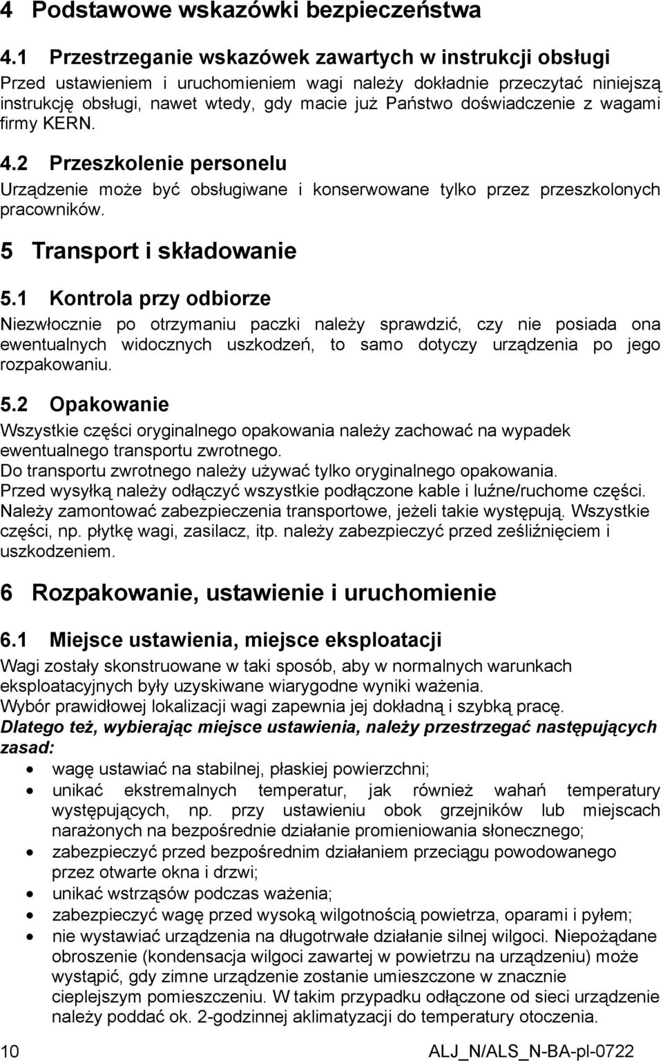 doświadczenie z wagami firmy KERN. 4.2 Przeszkolenie personelu Urządzenie może być obsługiwane i konserwowane tylko przez przeszkolonych pracowników. 5 Transport i składowanie 5.