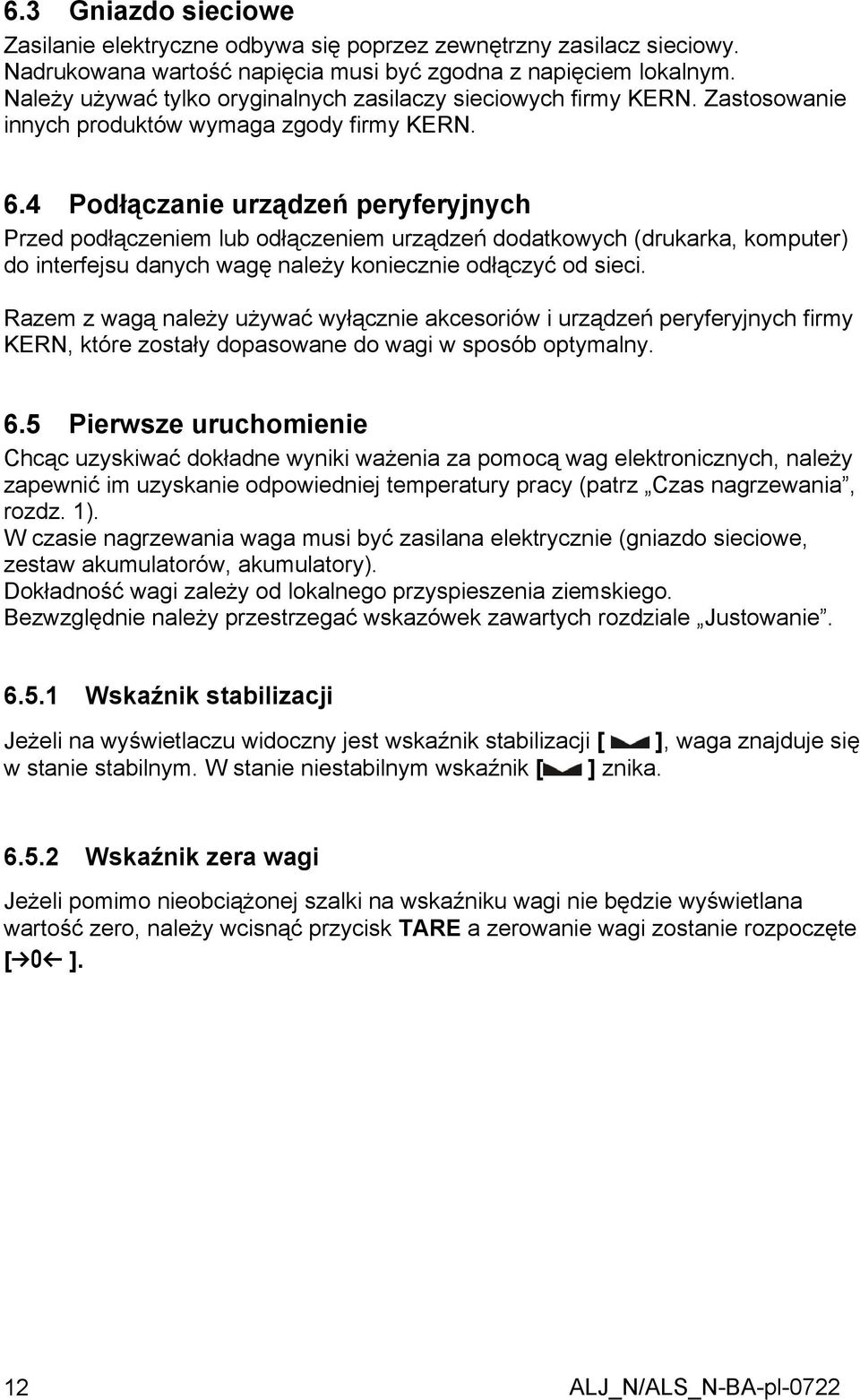 4 Podłączanie urządzeń peryferyjnych Przed podłączeniem lub odłączeniem urządzeń dodatkowych (drukarka, komputer) do interfejsu danych wagę należy koniecznie odłączyć od sieci.