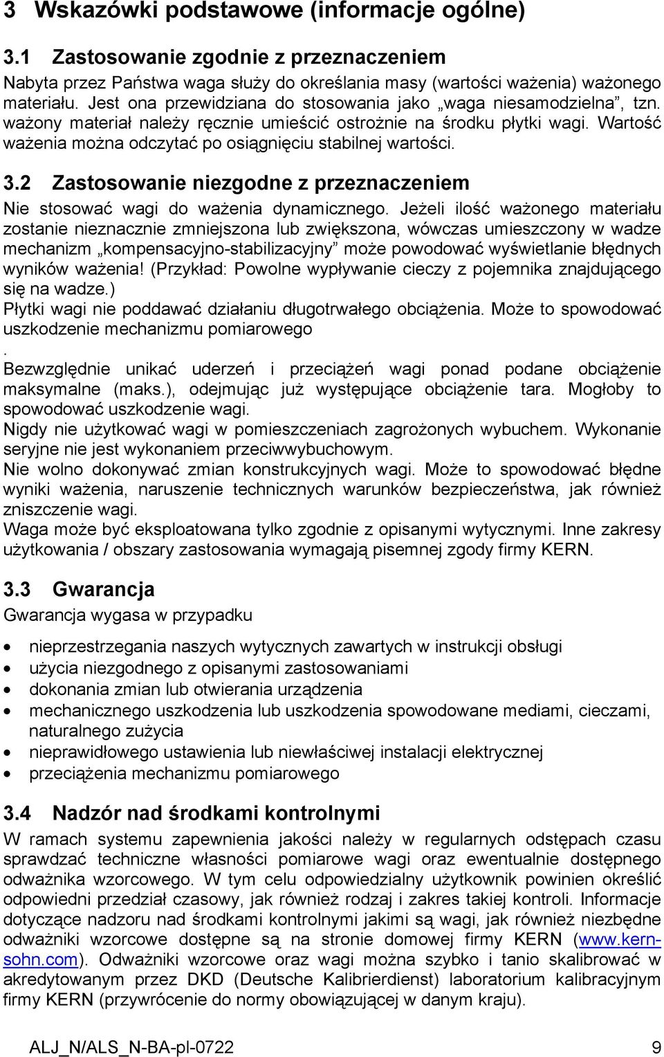 Wartość ważenia można odczytać po osiągnięciu stabilnej wartości. 3.2 Zastosowanie niezgodne z przeznaczeniem Nie stosować wagi do ważenia dynamicznego.