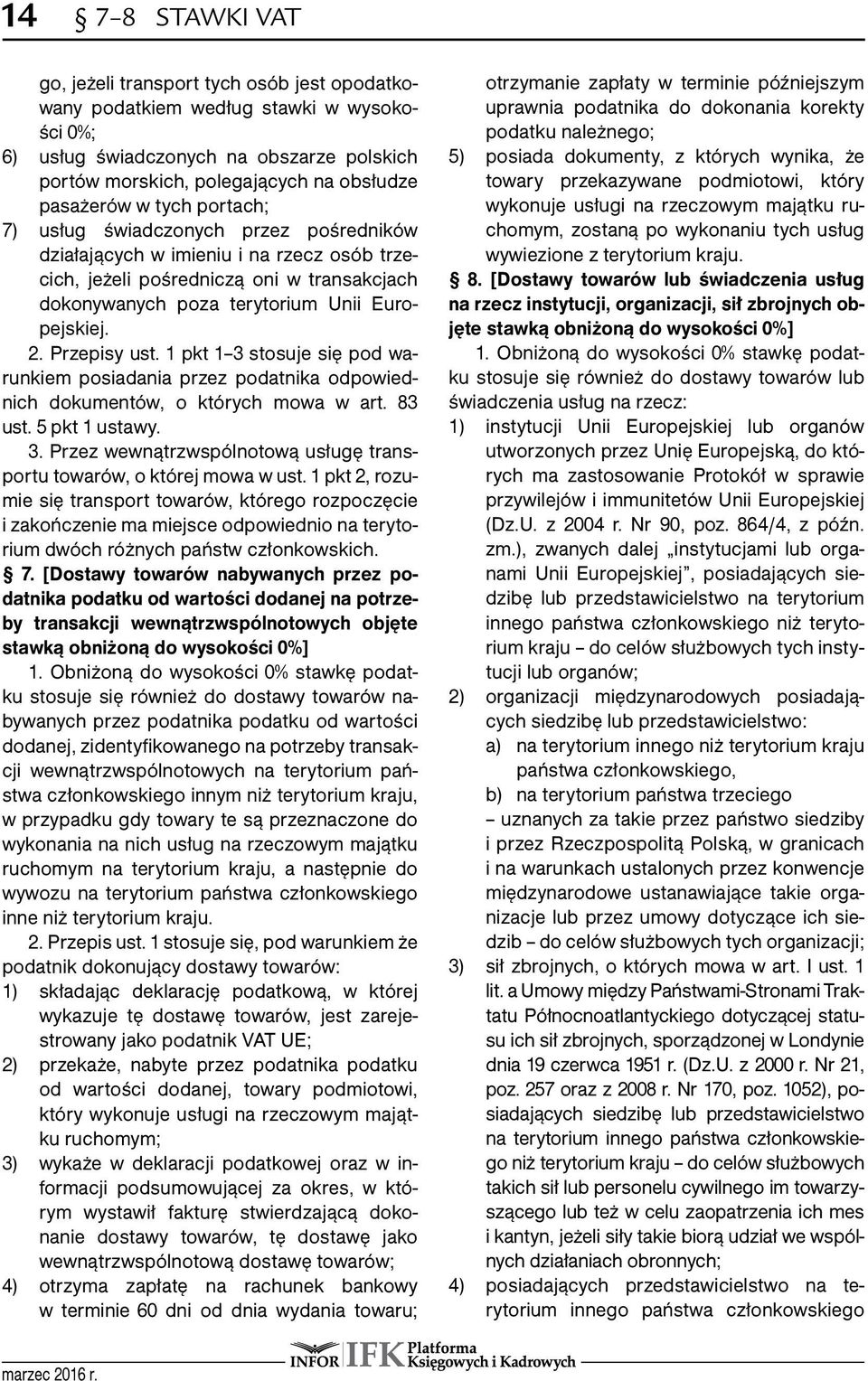 2. Przepisy ust. 1 pkt 1 3 stosuje się pod warunkiem posiadania przez podatnika odpowiednich dokumentów, o których mowa w art. 83 ust. 5 pkt 1 ustawy. 3. Przez wewnątrzwspólnotową usługę transportu towarów, o której mowa w ust.