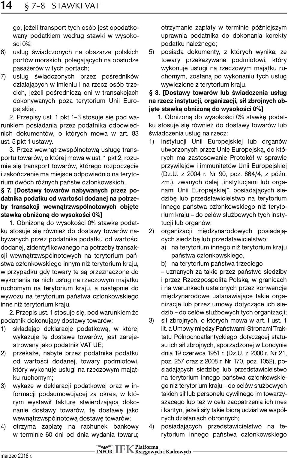 2. Przepisy ust. 1 pkt 1 3 stosuje się pod warunkiem posiadania przez podatnika odpowiednich dokumentów, o których mowa w art. 83 ust. 5 pkt 1 ustawy. 3. Przez wewnątrzwspólnotową usługę transportu towarów, o której mowa w ust.