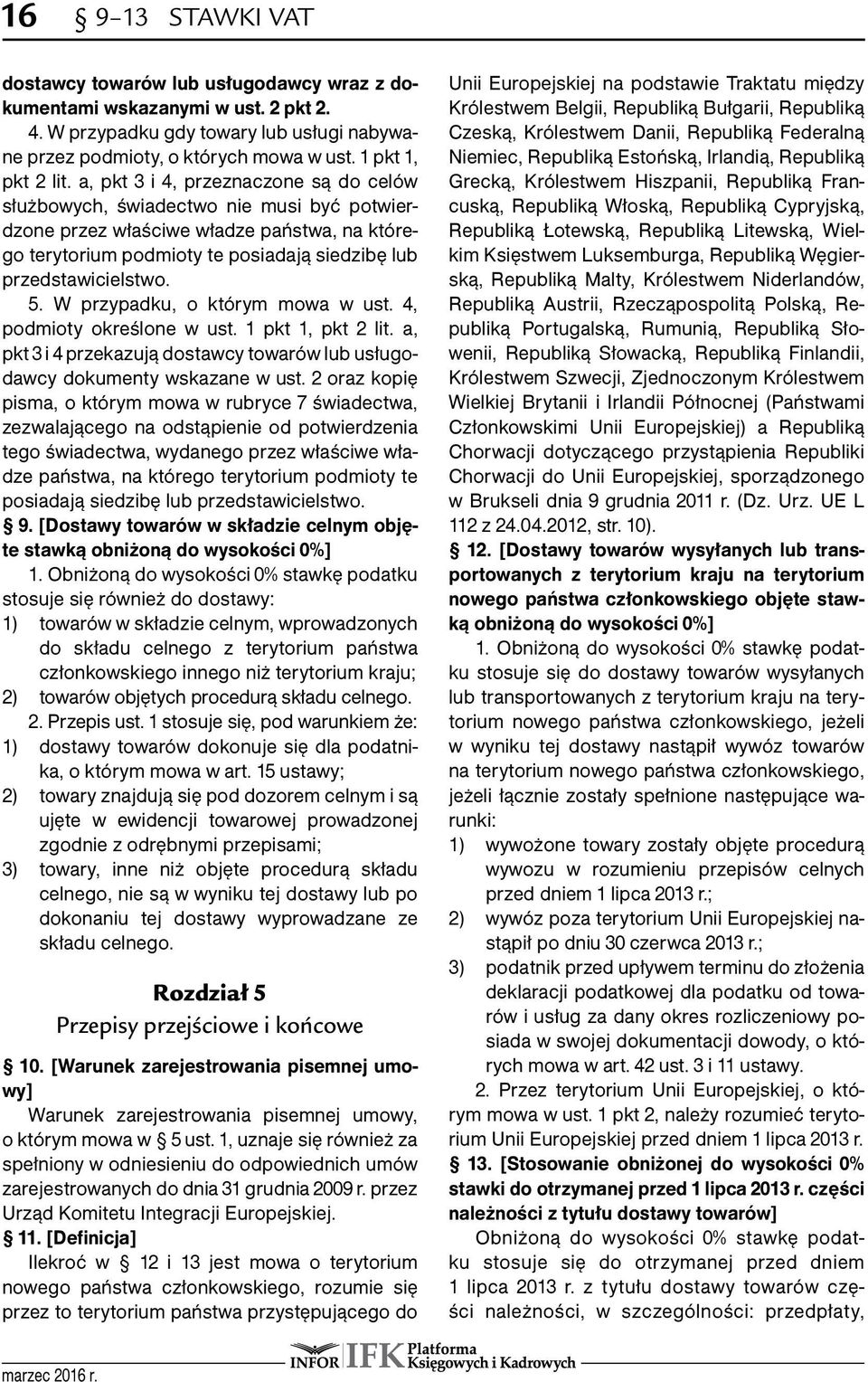 a, pkt 3 i 4, przeznaczone są do celów służbowych, świadectwo nie musi być potwierdzone przez właściwe władze państwa, na którego terytorium podmioty te posiadają siedzibę lub przedstawicielstwo. 5.