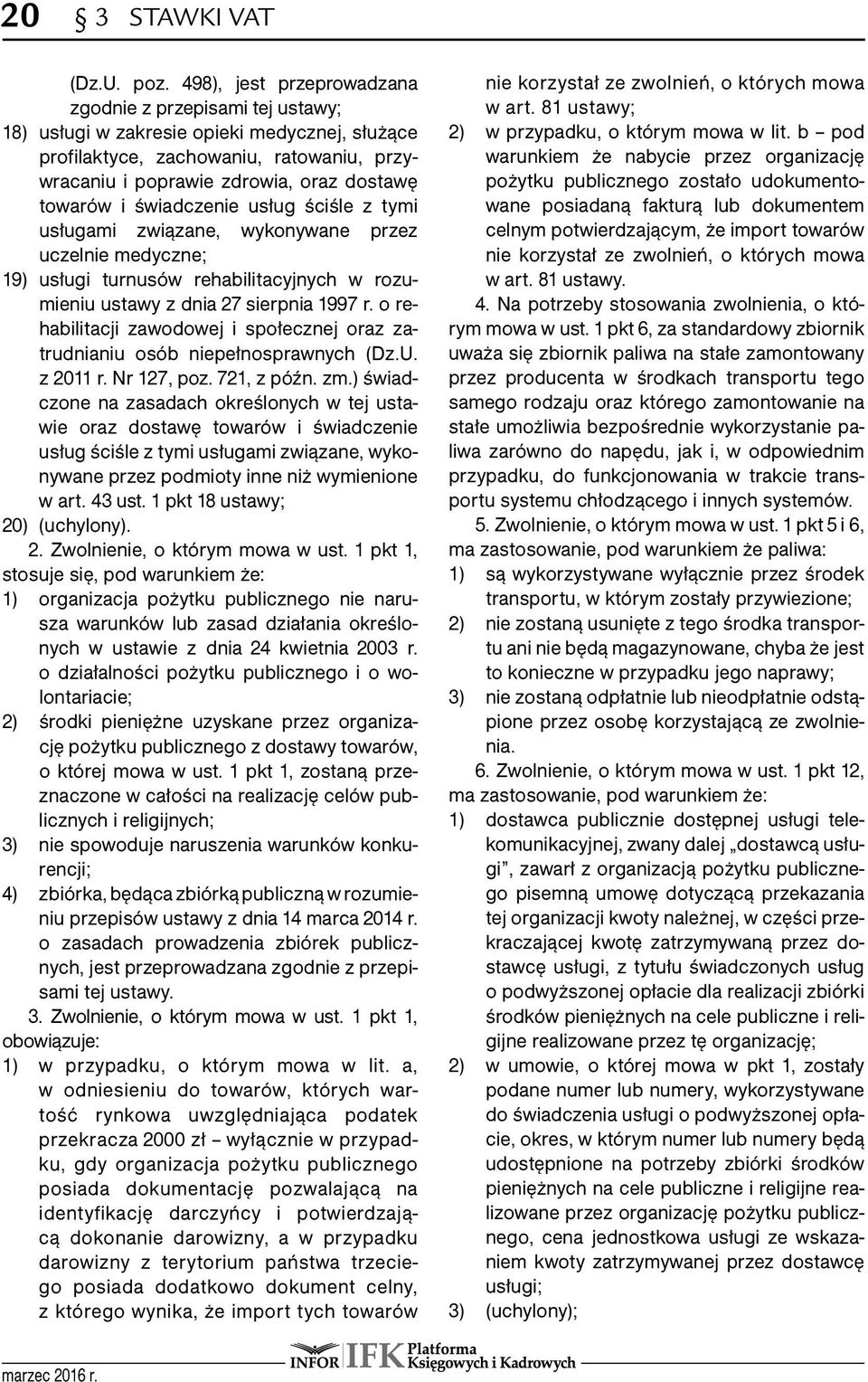 świadczenie usług ściśle z tymi usługami związane, wykonywane przez uczelnie medyczne; 19) usługi turnusów rehabilitacyjnych w rozumieniu ustawy z dnia 27 sierpnia 1997 r.