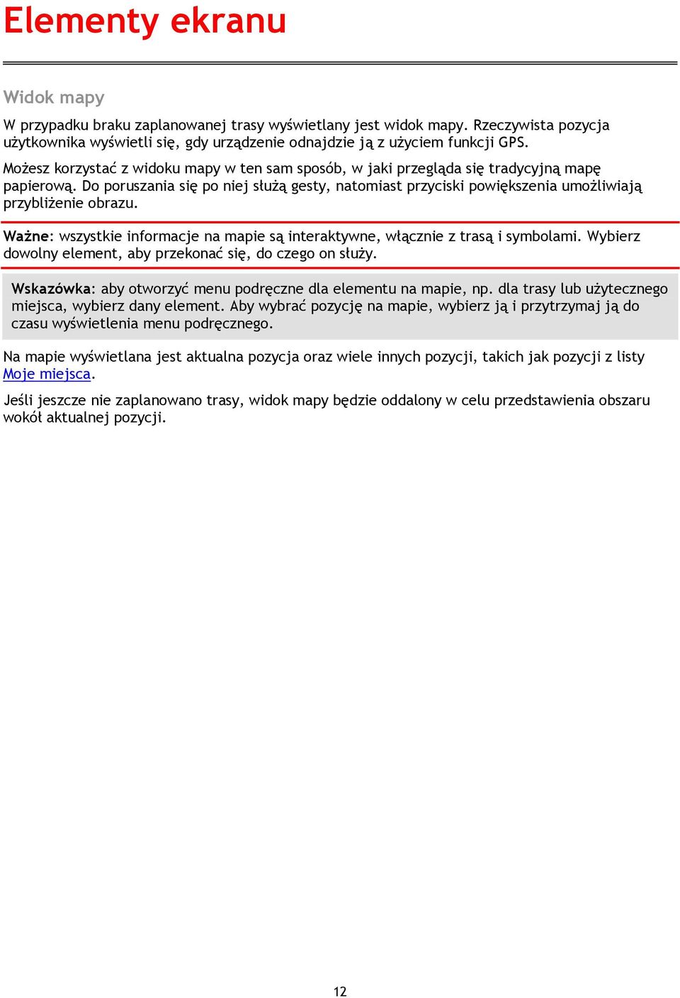 Do poruszania się po niej służą gesty, natomiast przyciski powiększenia umożliwiają przybliżenie obrazu. Ważne: wszystkie informacje na mapie są interaktywne, włącznie z trasą i symbolami.