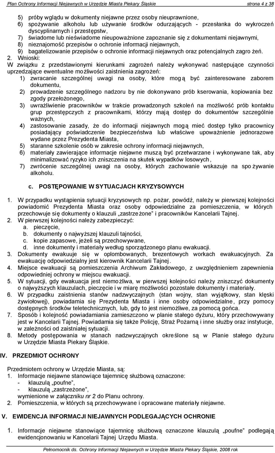 informacji niejawnych, 9) bagatelizowanie przepisów o ochronie informacji niejawnych oraz potencjalnych zagro żeń. 2.