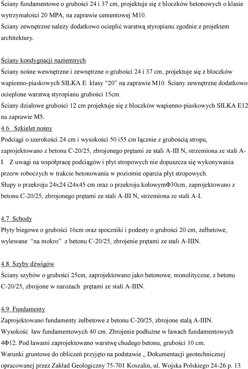 Ściany kondygnacji naziemnych Ściany nośne wewnętrzne i zewnętrzne o grubości 24 i 37 cm, projektuje się z bloczków wapienno-piaskowych SILKA E klasy 20 na zaprawie M10.