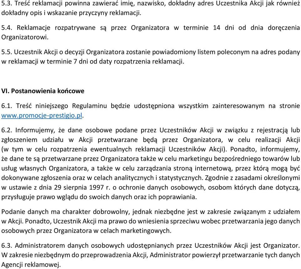 5. Uczestnik Akcji o decyzji Organizatora zostanie powiadomiony listem poleconym na adres podany w reklamacji w terminie 7 dni od daty rozpatrzenia reklamacji. VI. Postanowienia końcowe 6.1.