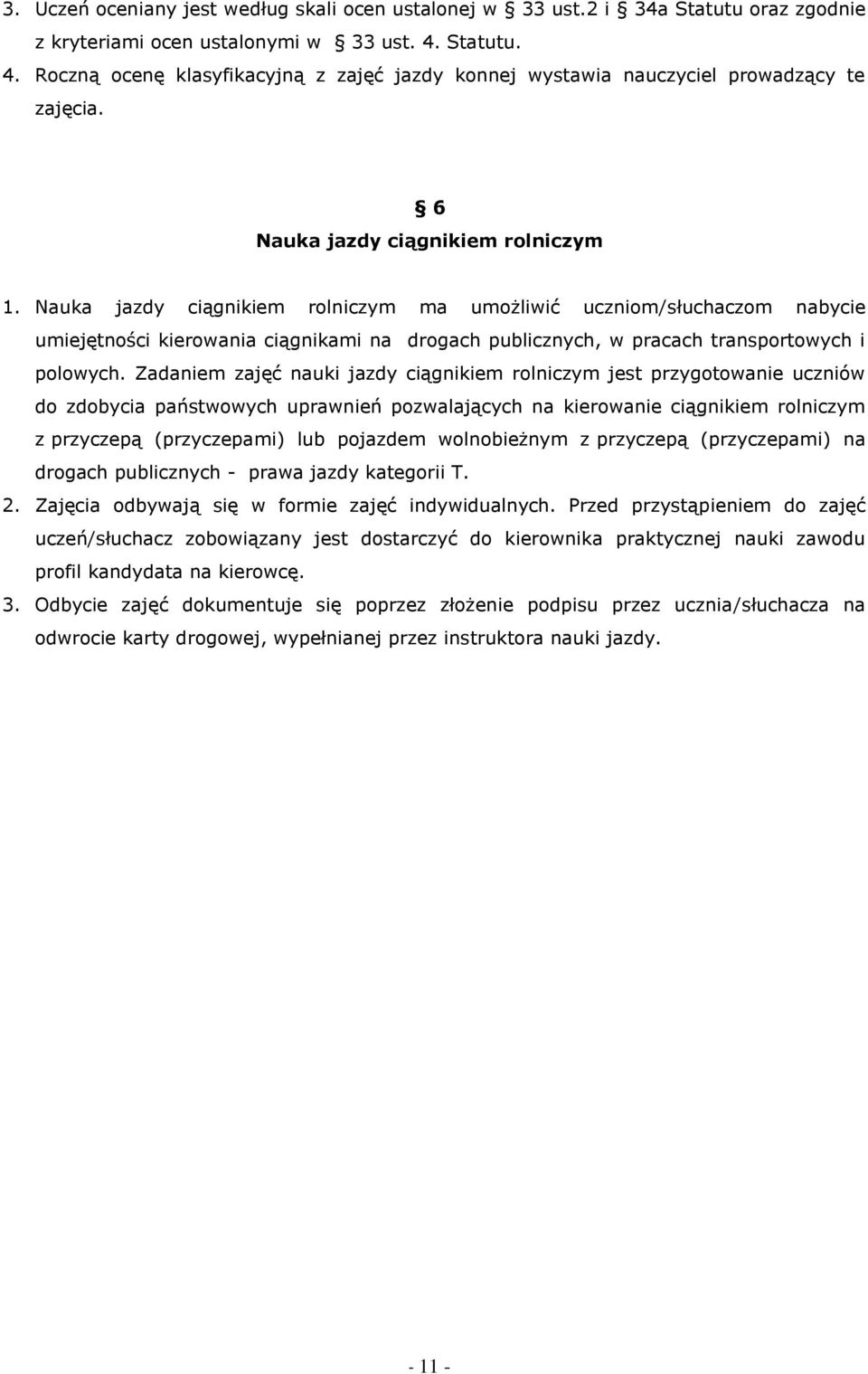 Nauka jazdy ciągnikiem rolniczym ma umożliwić uczniom/słuchaczom nabycie umiejętności kierowania ciągnikami na drogach publicznych, w pracach transportowych i polowych.