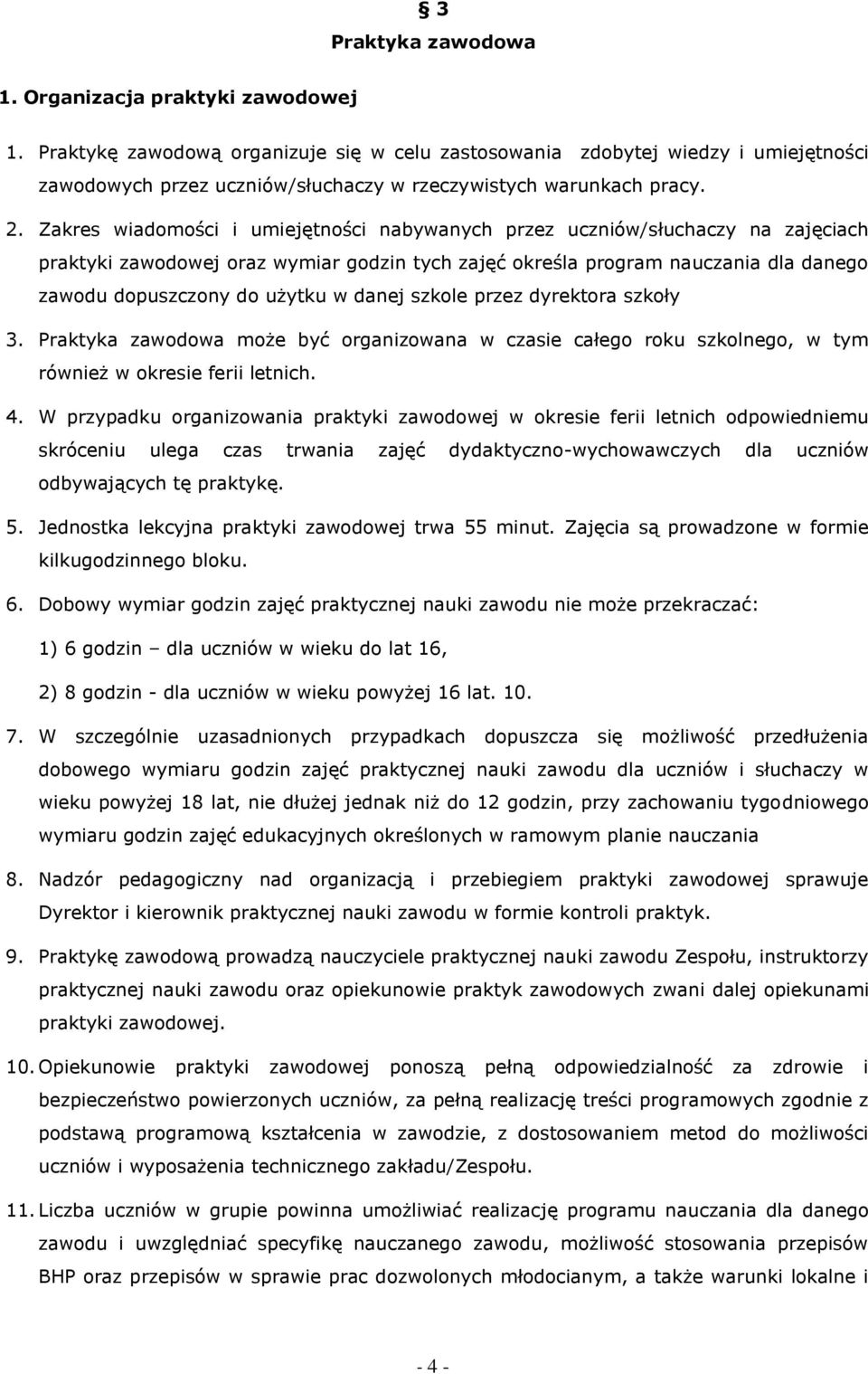 Zakres wiadomości i umiejętności nabywanych przez uczniów/słuchaczy na zajęciach praktyki zawodowej oraz wymiar godzin tych zajęć określa program nauczania dla danego zawodu dopuszczony do użytku w