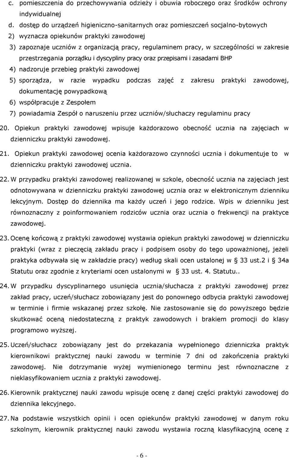 zakresie przestrzegania porządku i dyscypliny pracy oraz przepisami i zasadami BHP 4) nadzoruje przebieg praktyki zawodowej 5) sporządza, w razie wypadku podczas zajęć z zakresu praktyki zawodowej,