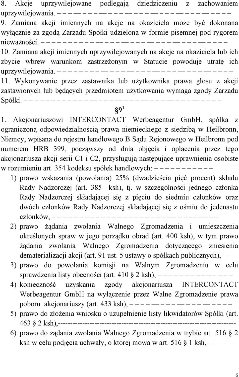 Zamiana akcji imiennych uprzywilejowanych na akcje na okaziciela lub ich zbycie wbrew warunkom zastrzeżonym w Statucie powoduje utratę ich uprzywilejowania. 11.