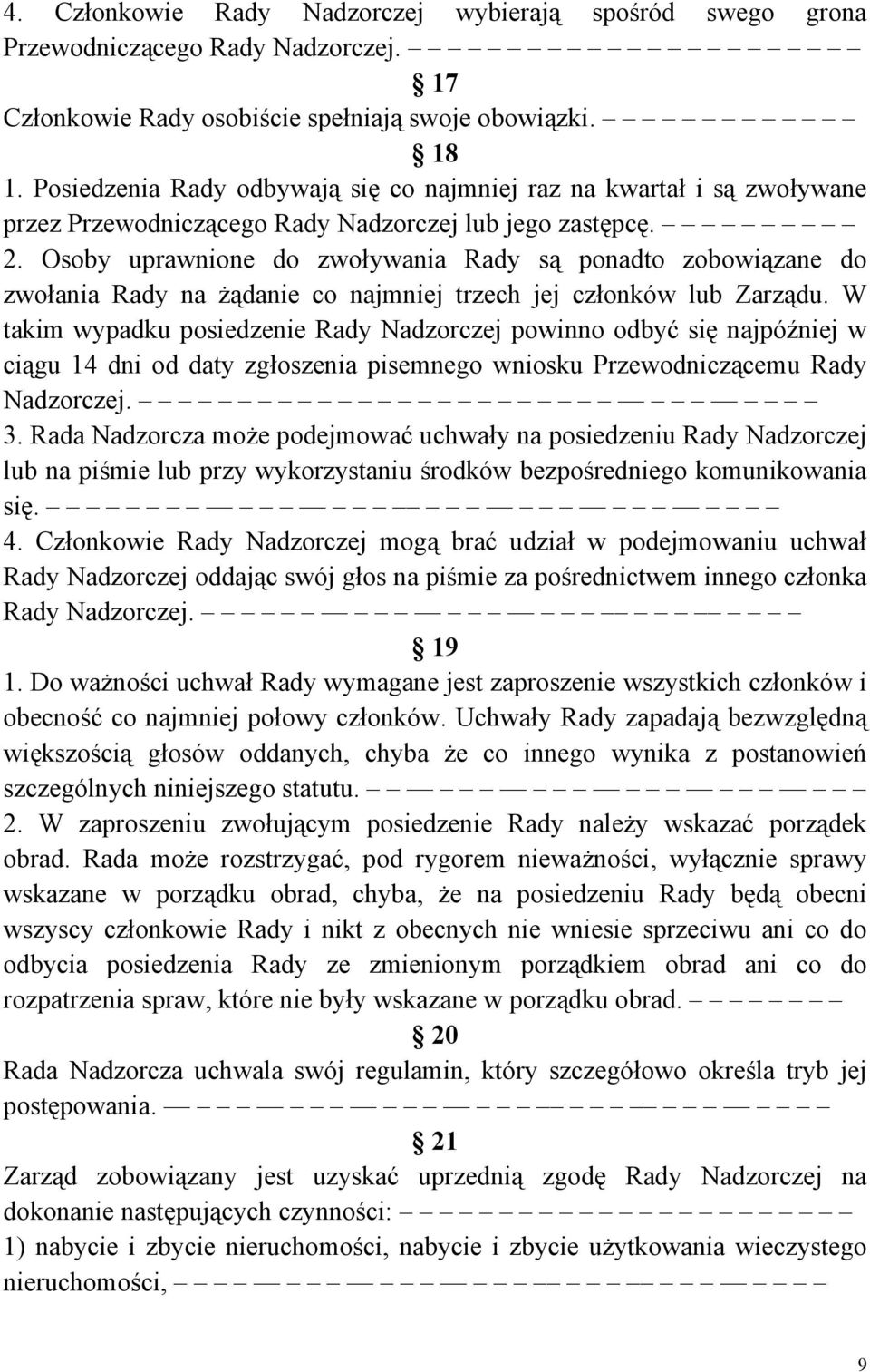 Osoby uprawnione do zwoływania Rady są ponadto zobowiązane do zwołania Rady na żądanie co najmniej trzech jej członków lub Zarządu.