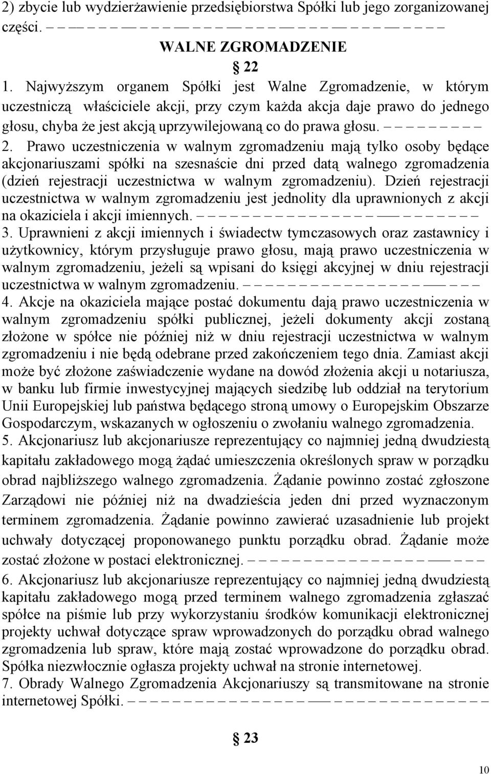 Prawo uczestniczenia w walnym zgromadzeniu mają tylko osoby będące akcjonariuszami spółki na szesnaście dni przed datą walnego zgromadzenia (dzień rejestracji uczestnictwa w walnym zgromadzeniu).