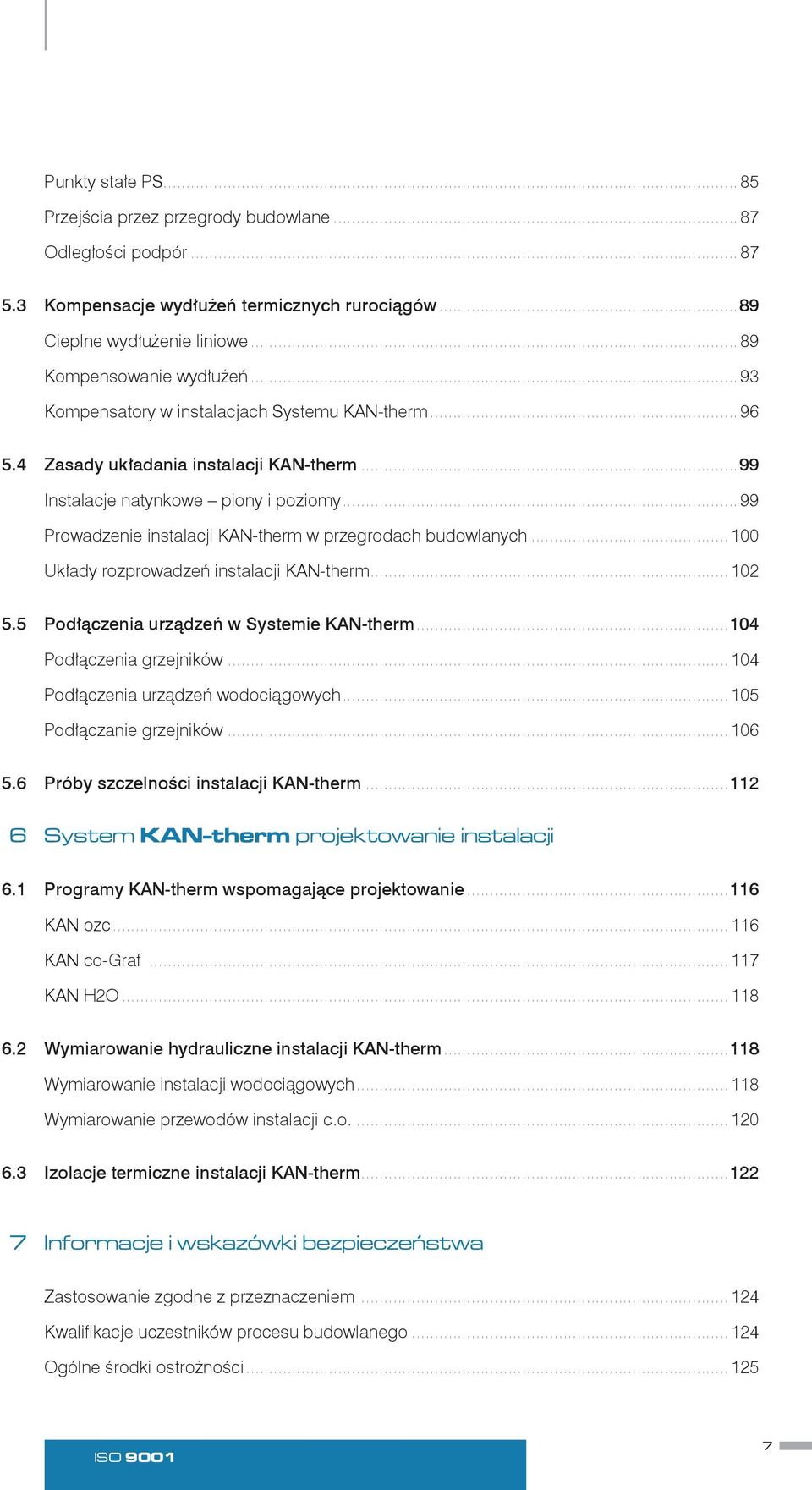 .. 99 Prowadzenie instalacji KAN therm w przegrodach budowlanych... 100 Układy rozprowadzeń instalacji KAN therm... 102 5.5 Podłączenia urządzeń w Systemie KAN therm...104 Podłączenia grzejników.