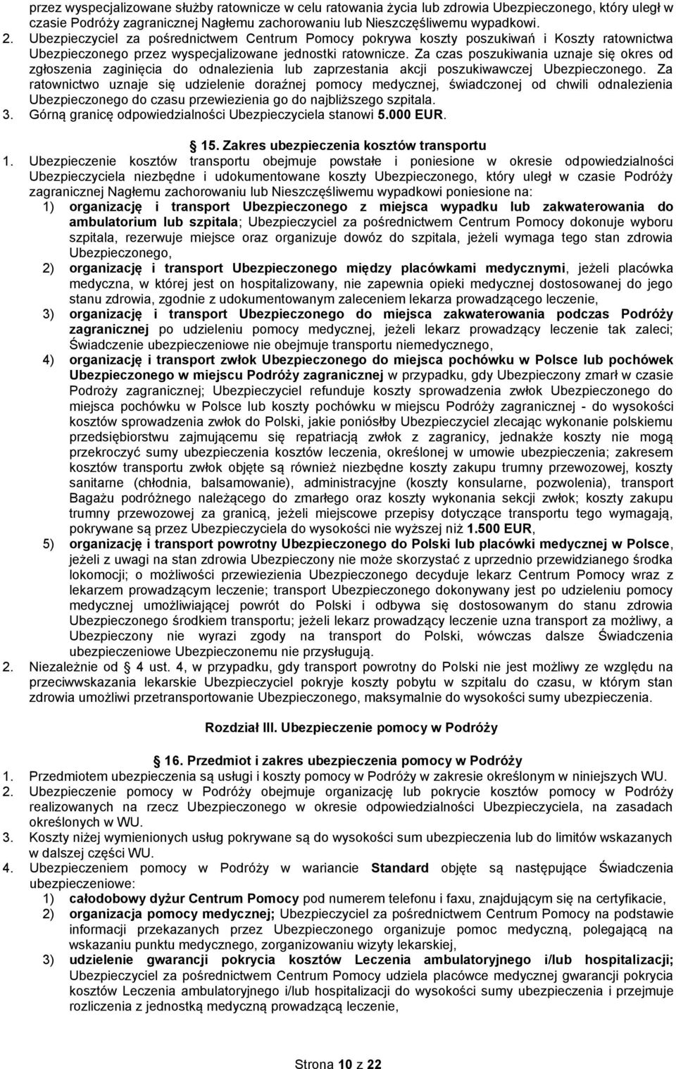 Za czas poszukiwania uznaje się okres od zgłoszenia zaginięcia do odnalezienia lub zaprzestania akcji poszukiwawczej Ubezpieczonego.