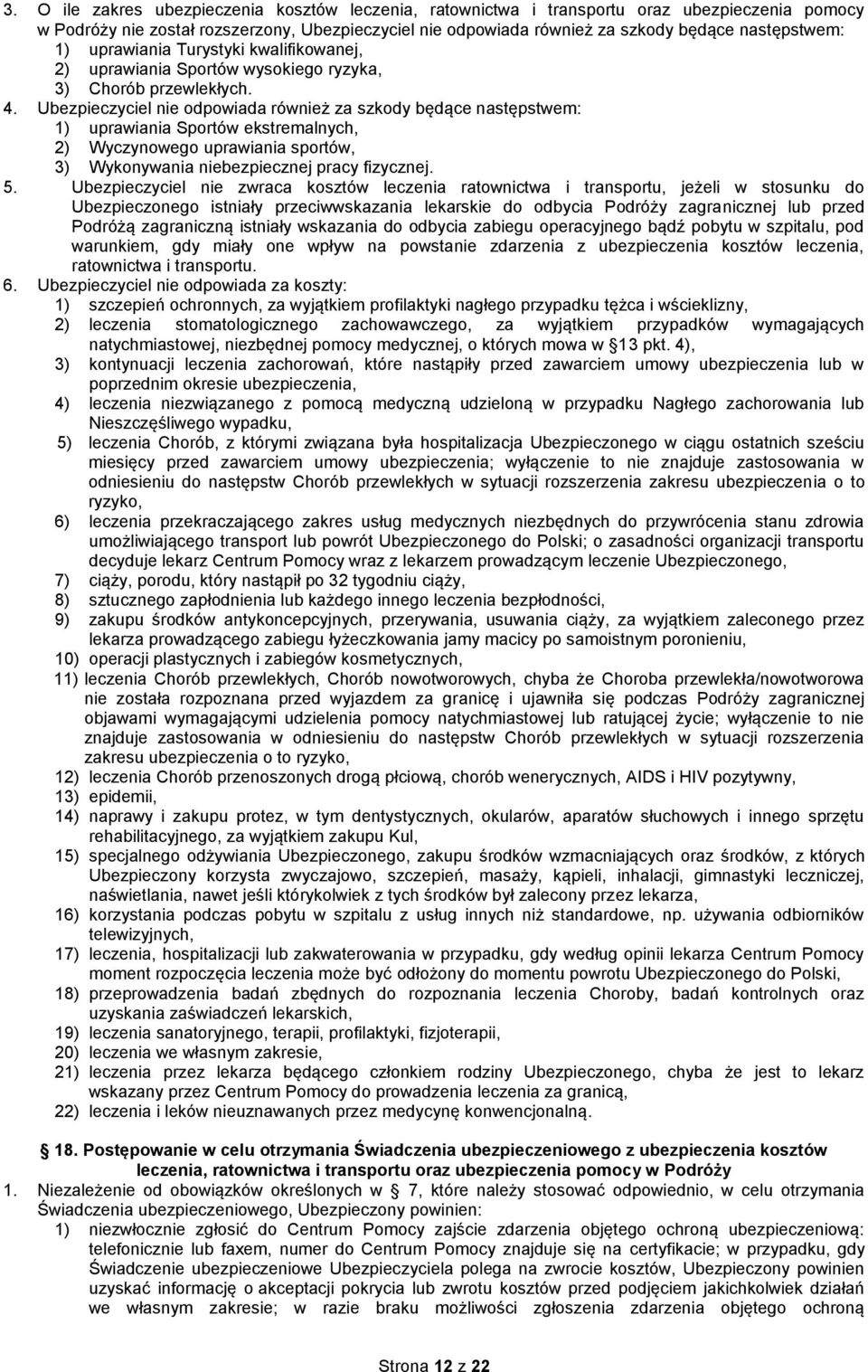 Ubezpieczyciel nie odpowiada również za szkody będące następstwem: 1) uprawiania Sportów ekstremalnych, 2) Wyczynowego uprawiania sportów, 3) Wykonywania niebezpiecznej pracy fizycznej. 5.