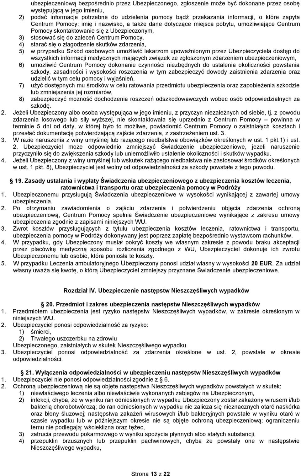 starać się o złagodzenie skutków zdarzenia, 5) w przypadku Szkód osobowych umożliwić lekarzom upoważnionym przez Ubezpieczyciela dostęp do wszystkich informacji medycznych mających związek ze